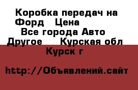 Коробка передач на Форд › Цена ­ 20 000 - Все города Авто » Другое   . Курская обл.,Курск г.